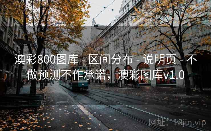 澳彩800图库 - 区间分布 - 说明页 - 不做预测不作承诺，澳彩图库v1.0