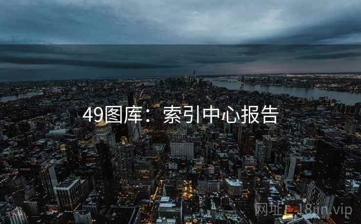 49图库：索引中心报告