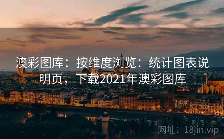 澳彩图库：按维度浏览：统计图表说明页，下载2021年澳彩图库