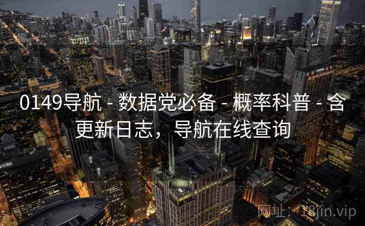 0149导航 - 数据党必备 - 概率科普 - 含更新日志，导航在线查询