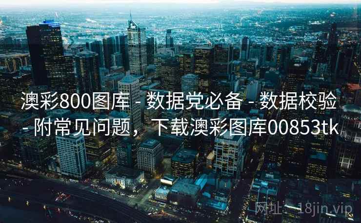 澳彩800图库 - 数据党必备 - 数据校验 - 附常见问题，下载澳彩图库00853tk