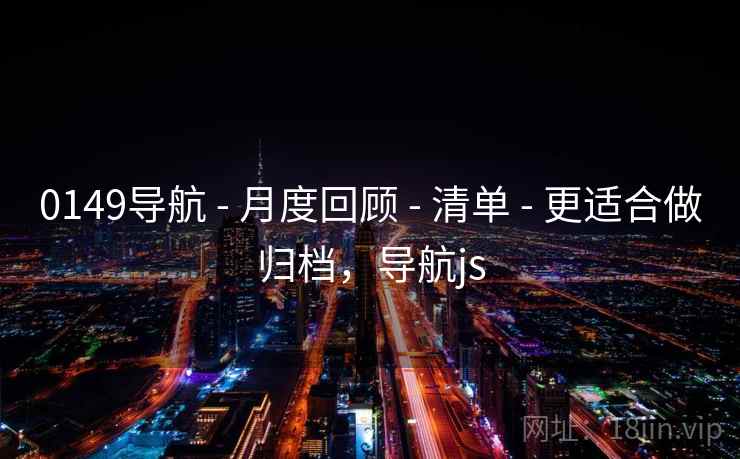 0149导航 - 月度回顾 - 清单 - 更适合做归档，导航js