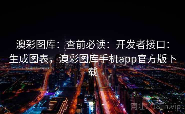 澳彩图库：查前必读：开发者接口：生成图表，澳彩图库手机app官方版下载